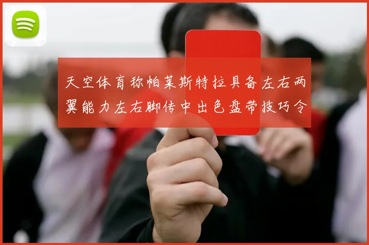 天空体育称帕莱斯特拉具备左右两翼能力左右脚传中出色盘带技巧令人赞叹